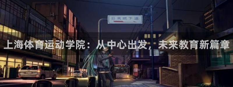 yy易游官网下载：上海体育运动学院：从中心出发，未来
