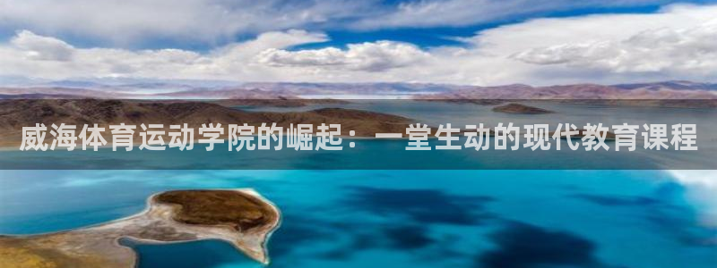 注册yy易游官方正版app：威海体育运动学院的崛起：