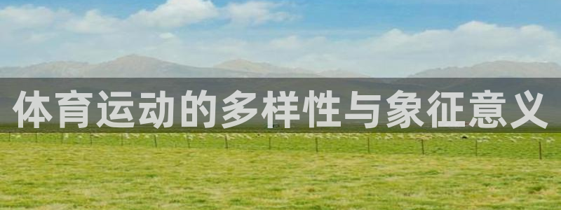yy易游体育：体育运动的多样性与象征意义