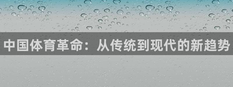  yy易游体育贴吧最新消息：中国体育革命：从传统到现代的新趋势